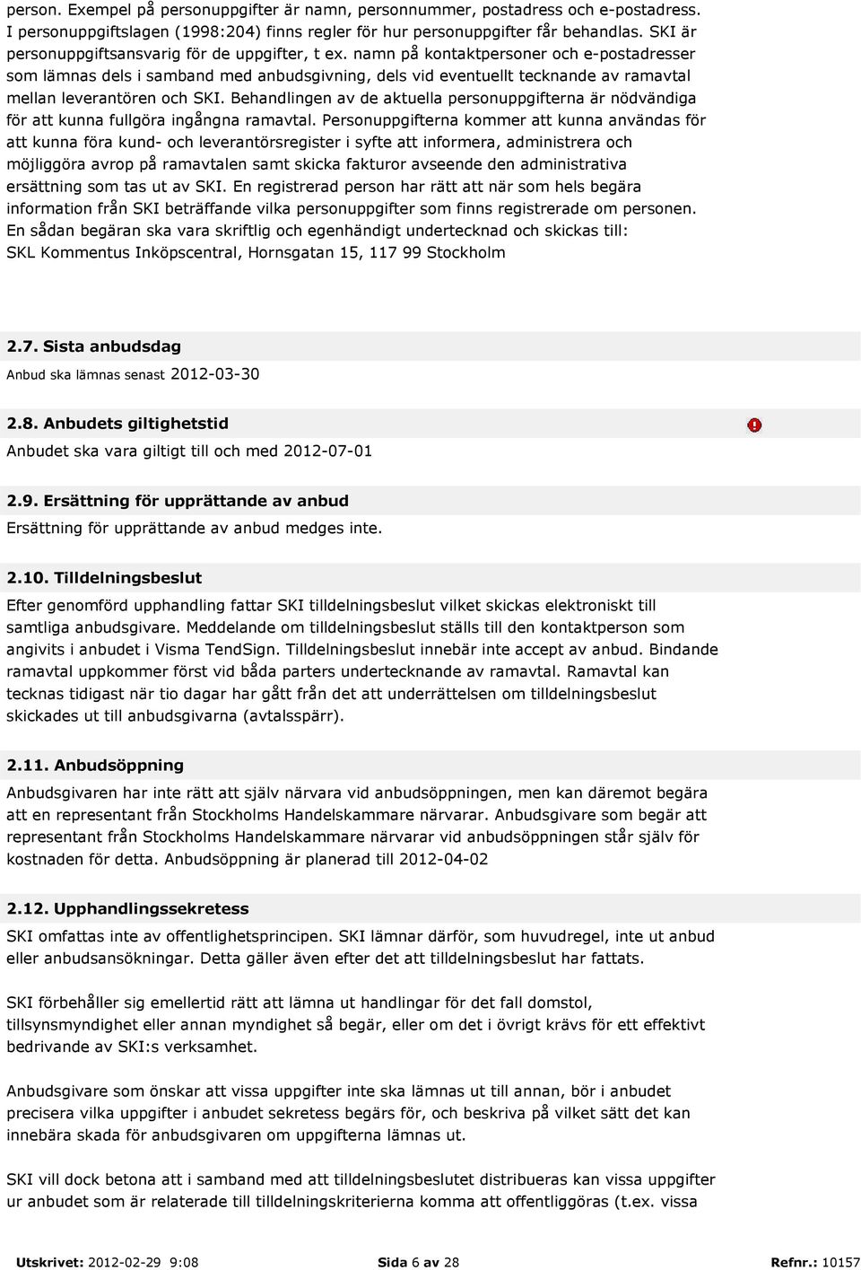 namn på kontaktpersoner och e-postadresser som lämnas dels i samband med anbudsgivning, dels vid eventuellt tecknande av ramavtal mellan leverantören och SKI.