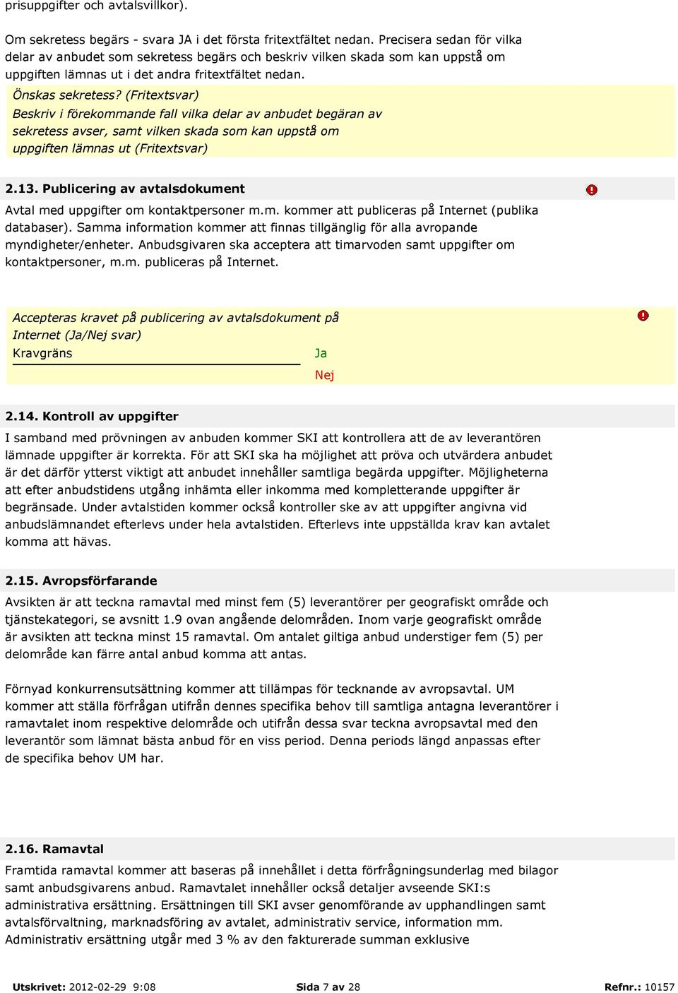 Beskriv i förekommande fall vilka delar av anbudet begäran av sekretess avser, samt vilken skada som kan uppstå om uppgiften lämnas ut 2.13.