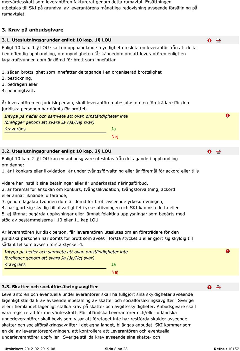 1 LOU skall en upphandlande myndighet utesluta en leverantör från att delta i en offentlig upphandling, om myndigheten får kännedom om att leverantören enligt en lagakraftvunnen dom är dömd för brott