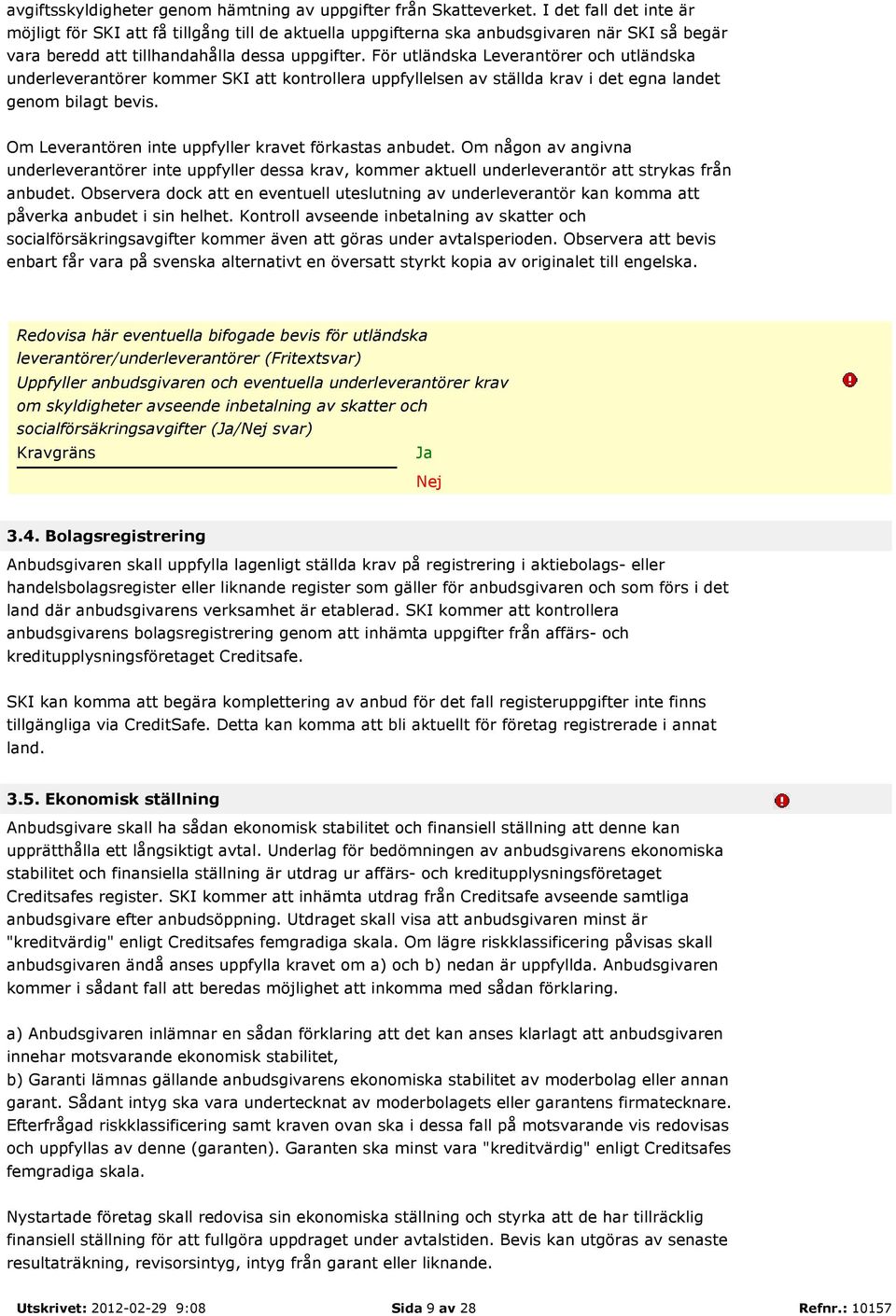 För utländska Leverantörer och utländska underleverantörer kommer SKI att kontrollera uppfyllelsen av ställda krav i det egna landet genom bilagt bevis.