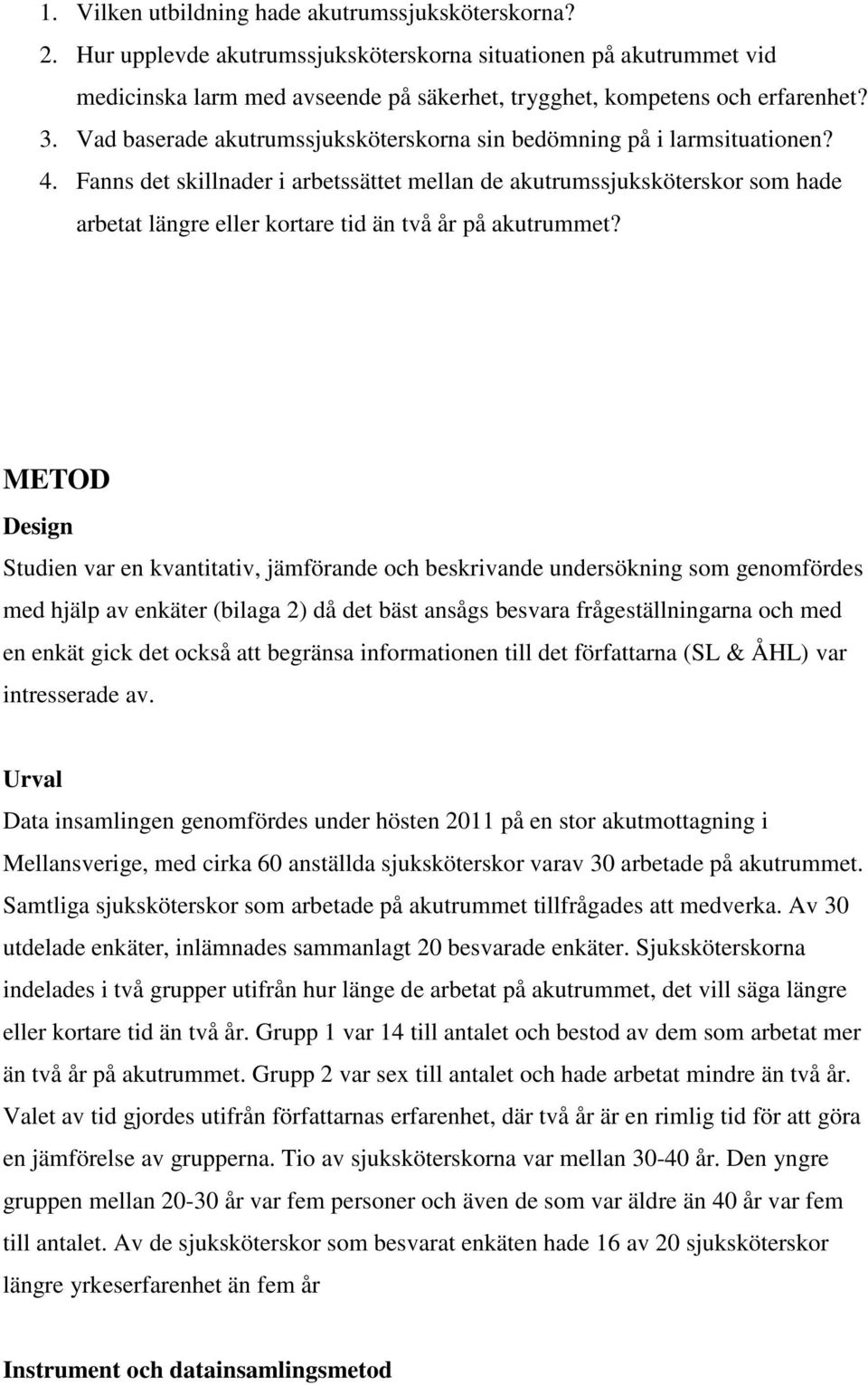 Fanns det skillnader i arbetssättet mellan de akutrumssjuksköterskor som hade arbetat längre eller kortare tid än två år på akutrummet?