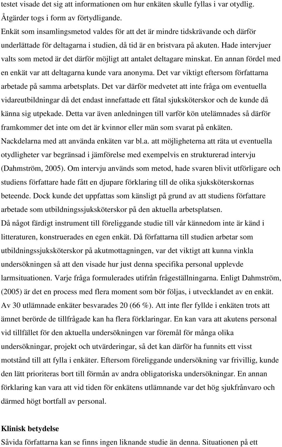 Hade intervjuer valts som metod är det därför möjligt att antalet deltagare minskat. En annan fördel med en enkät var att deltagarna kunde vara anonyma.