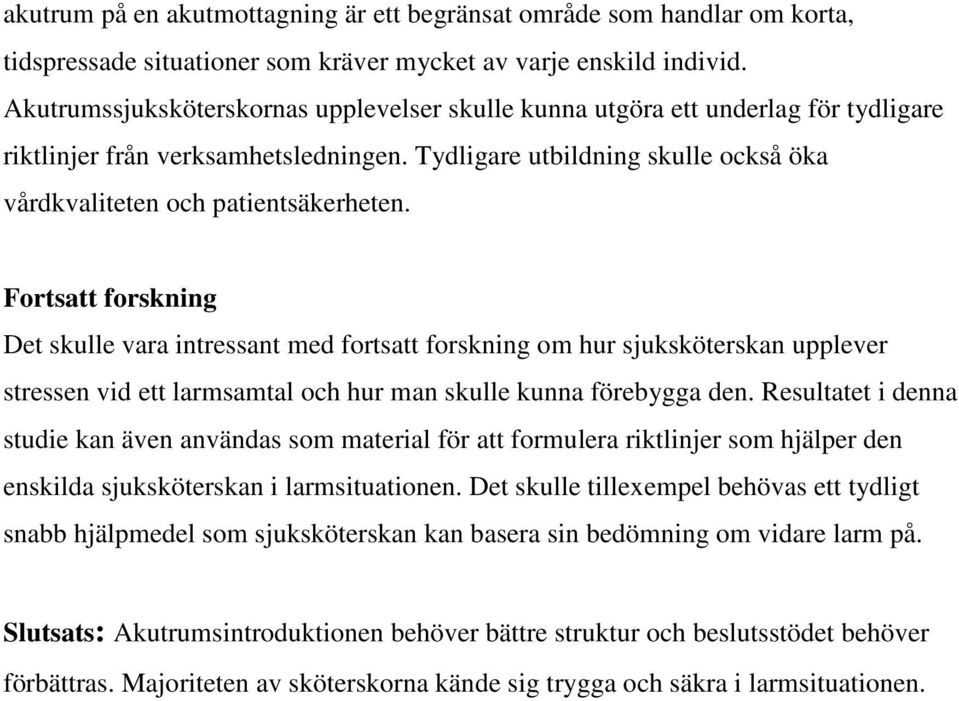 Fortsatt forskning Det skulle vara intressant med fortsatt forskning om hur sjuksköterskan upplever stressen vid ett larmsamtal och hur man skulle kunna förebygga den.