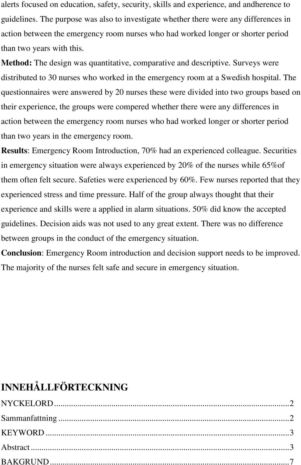 Method: The design was quantitative, comparative and descriptive. Surveys were distributed to 30 nurses who worked in the emergency room at a Swedish hospital.