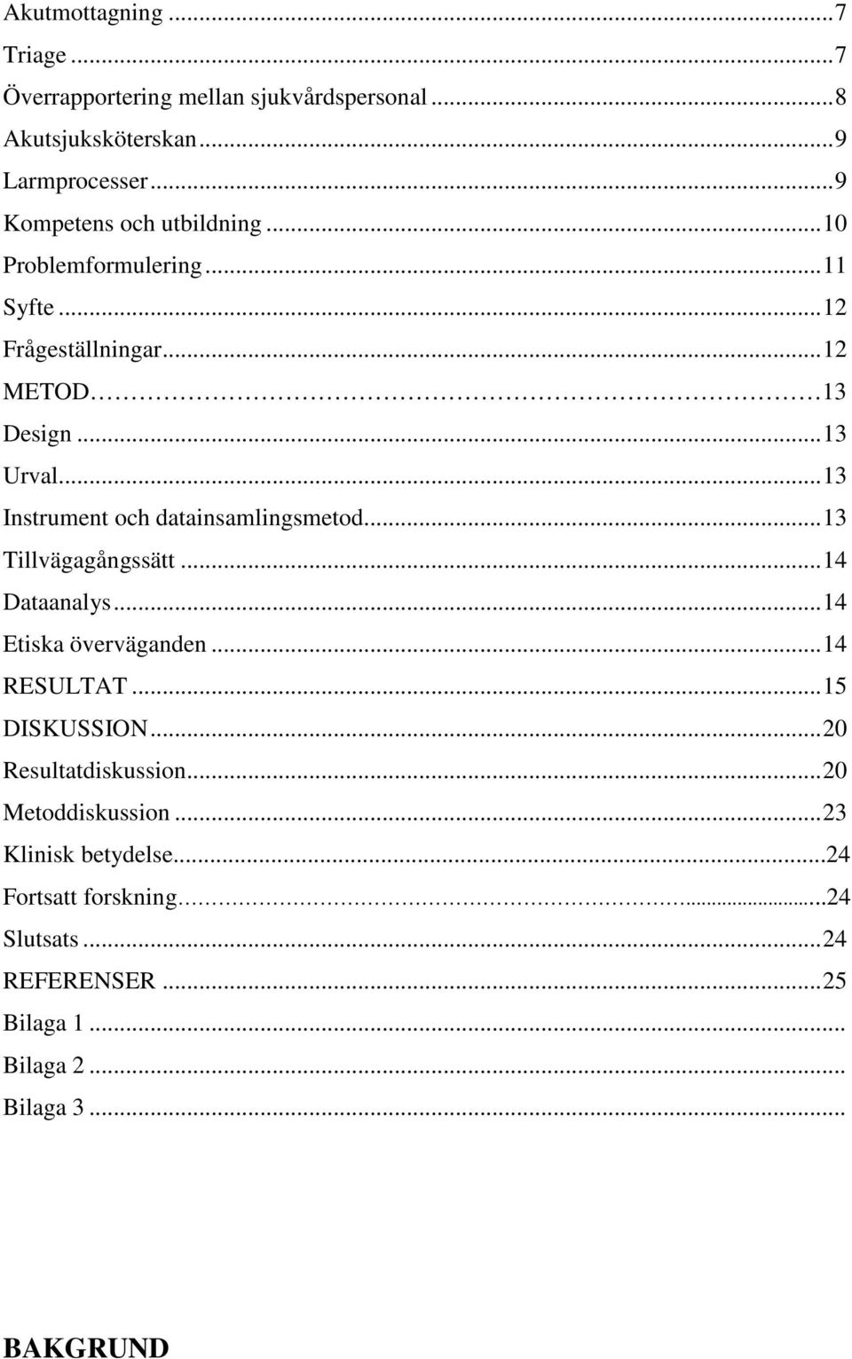 ..13 Instrument och datainsamlingsmetod...13 Tillvägagångssätt...14 Dataanalys...14 Etiska överväganden...14 RESULTAT...15 DISKUSSION.