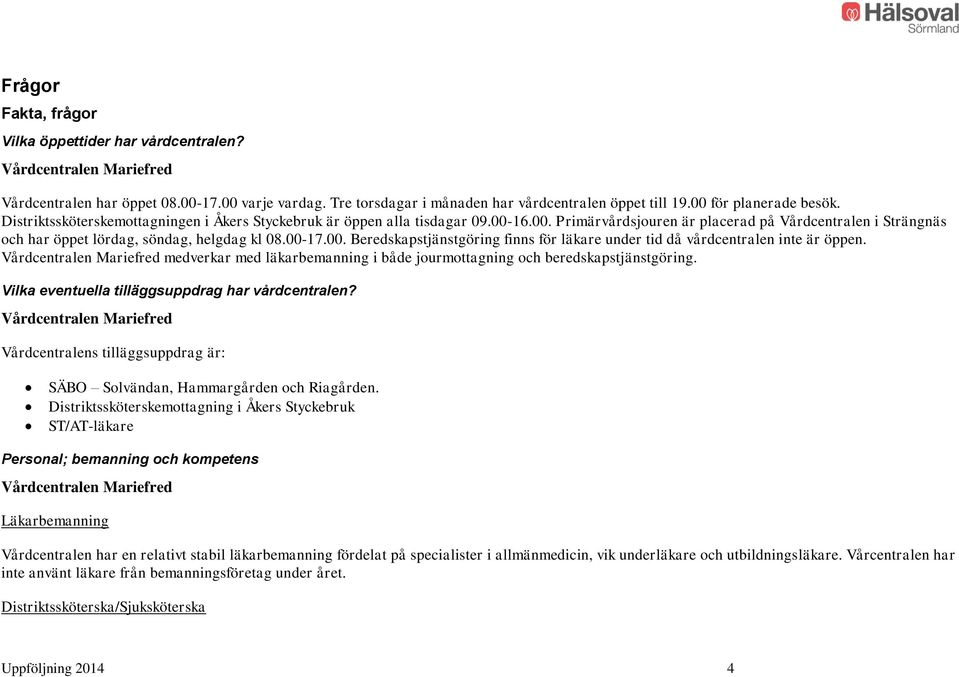 medverkar med läkarbemanning i både jourmottagning och beredskapstjänstgöring. Vilka eventuella tilläggsuppdrag har vårdcentralen?