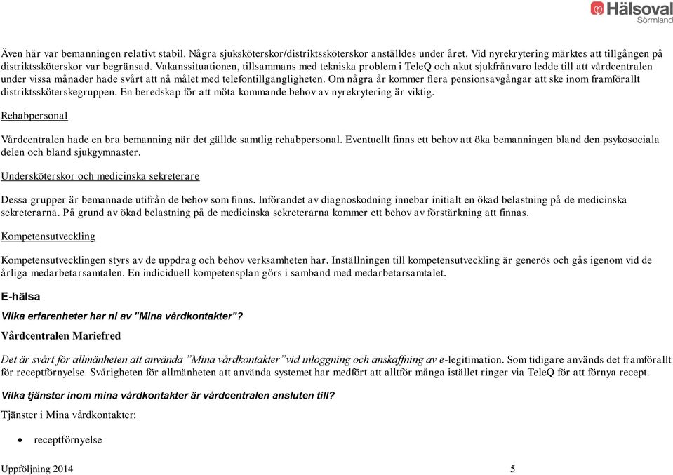 Om några år kommer flera pensionsavgångar att ske inom framförallt distriktssköterskegruppen. En beredskap för att möta kommande behov av nyrekrytering är viktig.