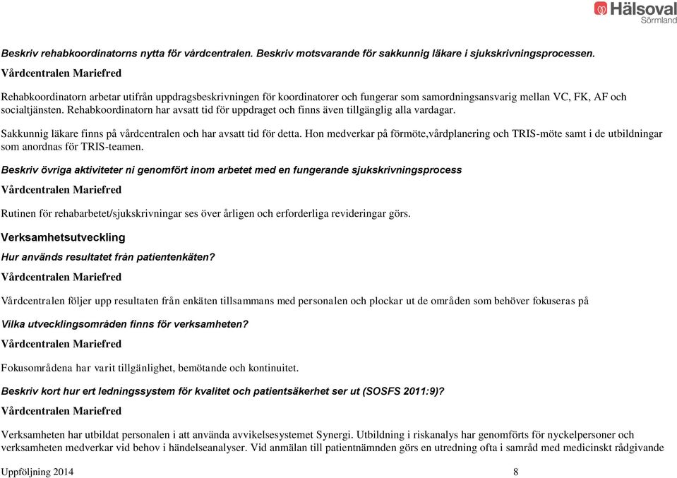 Rehabkoordinatorn har avsatt tid för uppdraget och finns även tillgänglig alla vardagar. Sakkunnig läkare finns på vårdcentralen och har avsatt tid för detta.