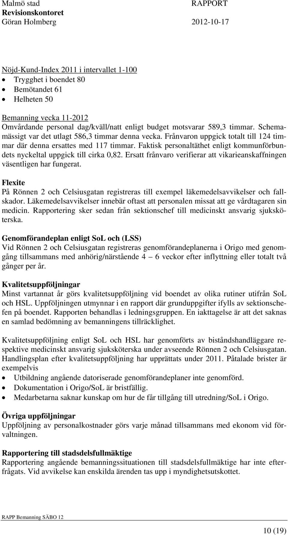 Faktisk personaltäthet enligt kommunförbundets nyckeltal uppgick till cirka 0,82. Ersatt frånvaro verifierar att vikarieanskaffningen väsentligen har fungerat.