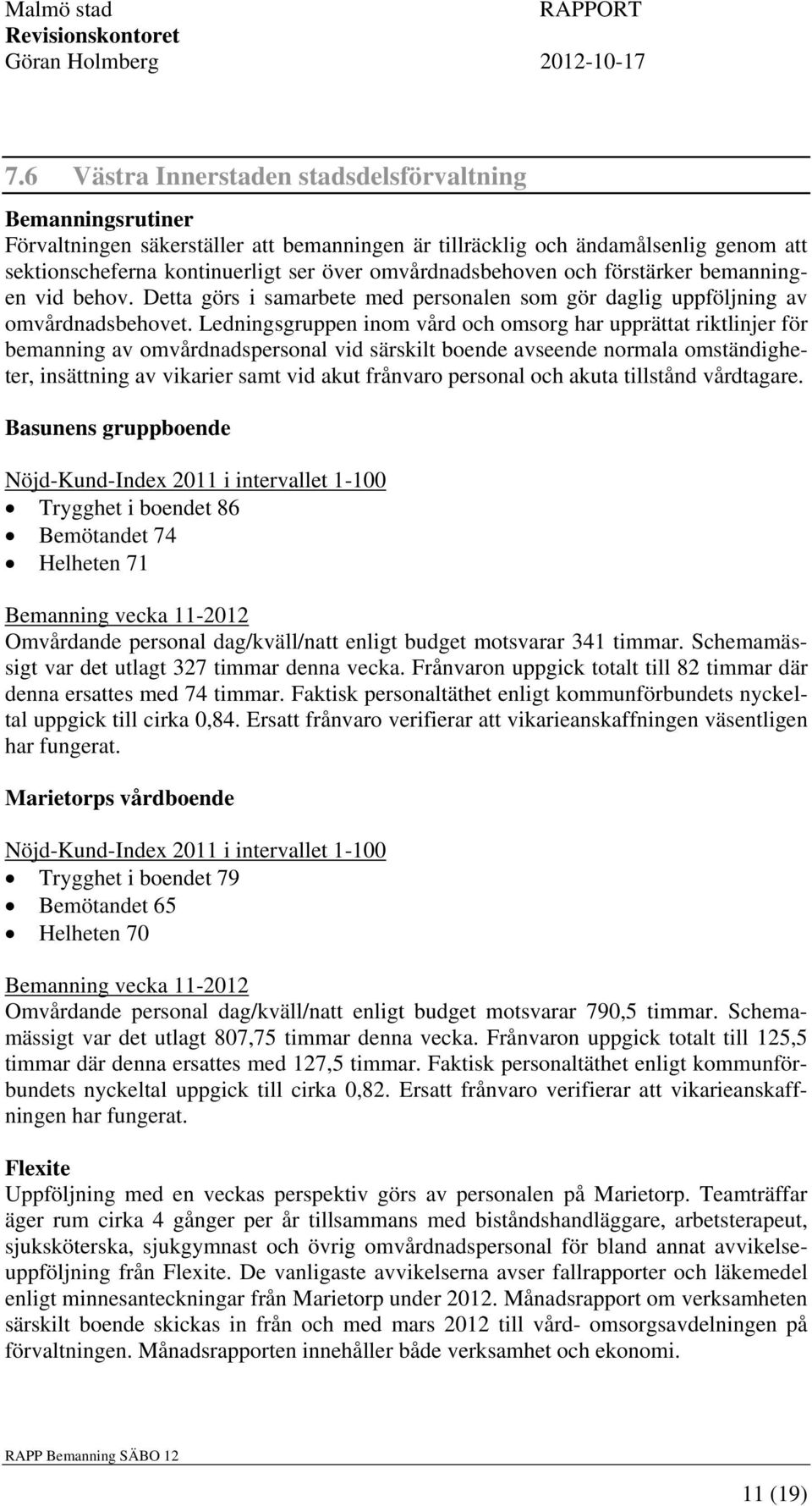 Ledningsgruppen inom vård och omsorg har upprättat riktlinjer för bemanning av omvårdnadspersonal vid särskilt boende avseende normala omständigheter, insättning av vikarier samt vid akut frånvaro