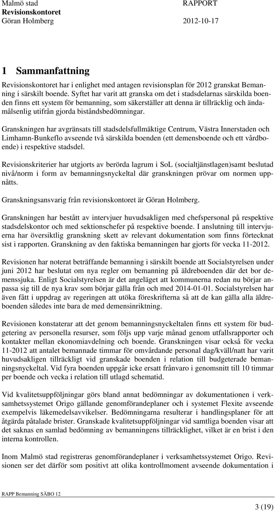 Granskningen har avgränsats till stadsdelsfullmäktige Centrum, Västra Innerstaden och Limhamn-Bunkeflo avseende två särskilda boenden (ett demensboende och ett vårdboende) i respektive stadsdel.