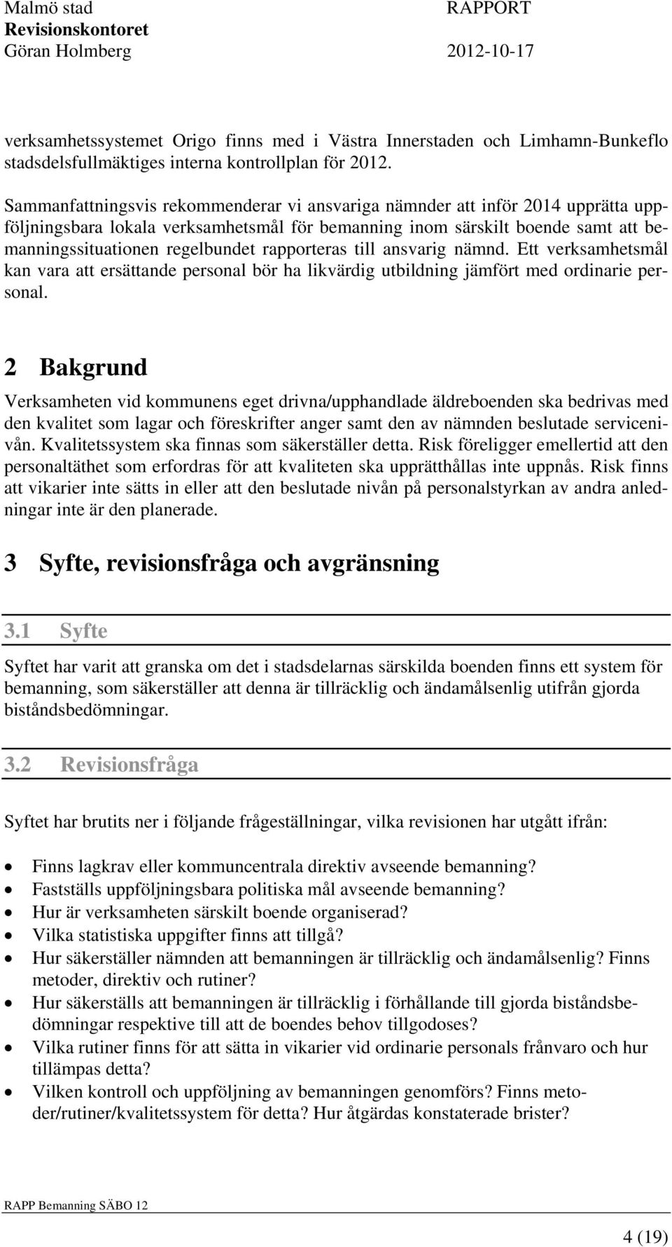 rapporteras till ansvarig nämnd. Ett verksamhetsmål kan vara att ersättande personal bör ha likvärdig utbildning jämfört med ordinarie personal.