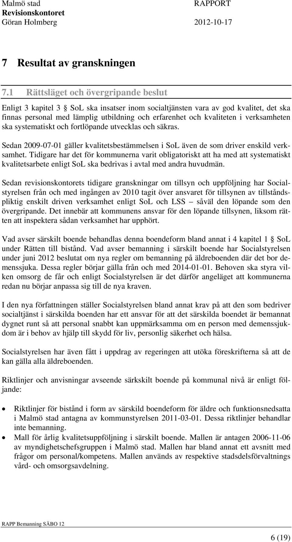 verksamheten ska systematiskt och fortlöpande utvecklas och säkras. Sedan 2009-07-01 gäller kvalitetsbestämmelsen i SoL även de som driver enskild verksamhet.