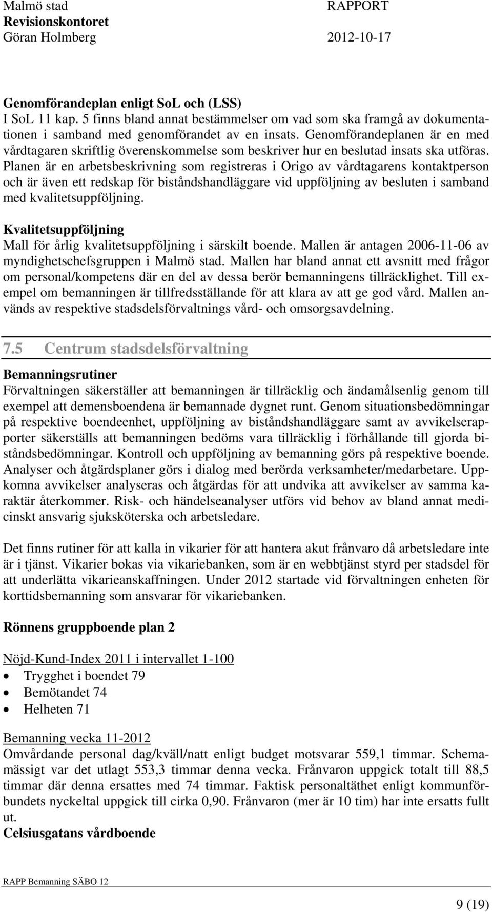 Planen är en arbetsbeskrivning som registreras i Origo av vårdtagarens kontaktperson och är även ett redskap för biståndshandläggare vid uppföljning av besluten i samband med kvalitetsuppföljning.