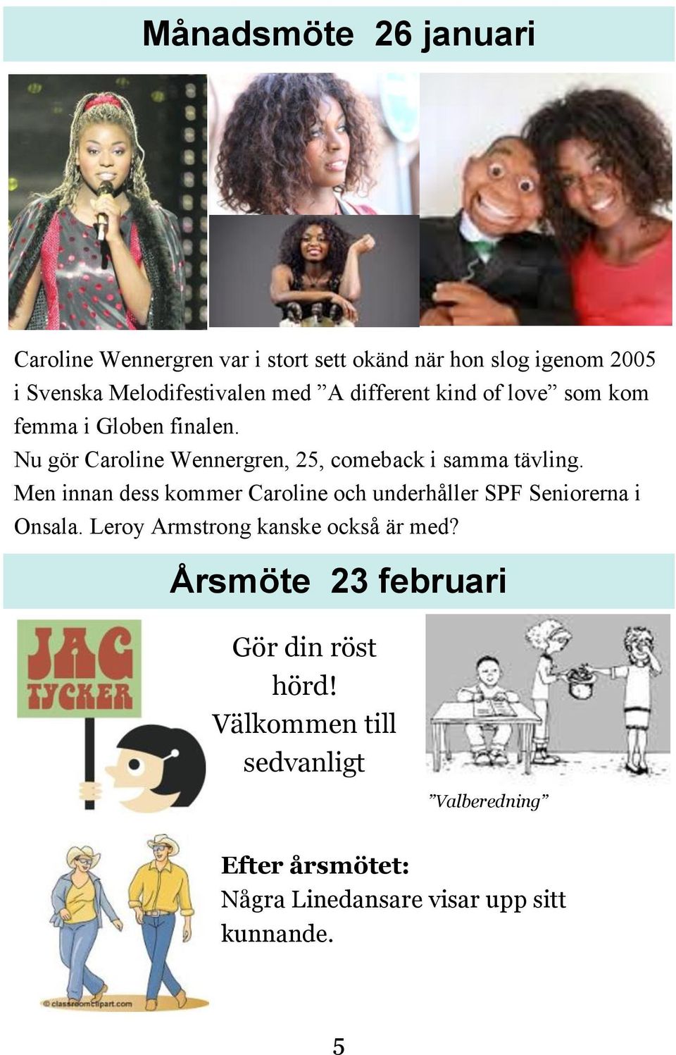 Men innan dess kommer Caroline och underhåller SPF Seniorerna i Onsala. Leroy Armstrong kanske också är med?