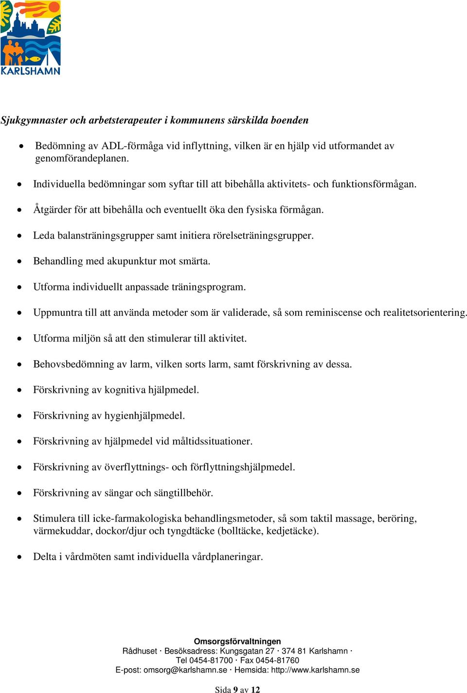 Leda balansträningsgrupper samt initiera rörelseträningsgrupper. Behandling med akupunktur mot smärta. Utforma individuellt anpassade träningsprogram.