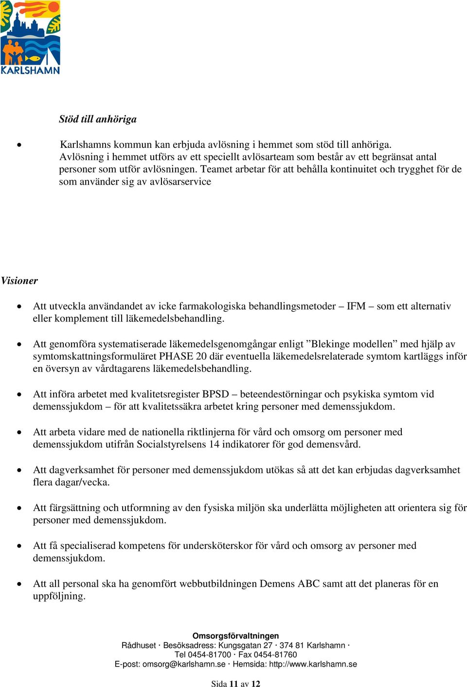 Teamet arbetar för att behålla kontinuitet och trygghet för de som använder sig av avlösarservice Visioner Att utveckla användandet av icke farmakologiska behandlingsmetoder IFM som ett alternativ