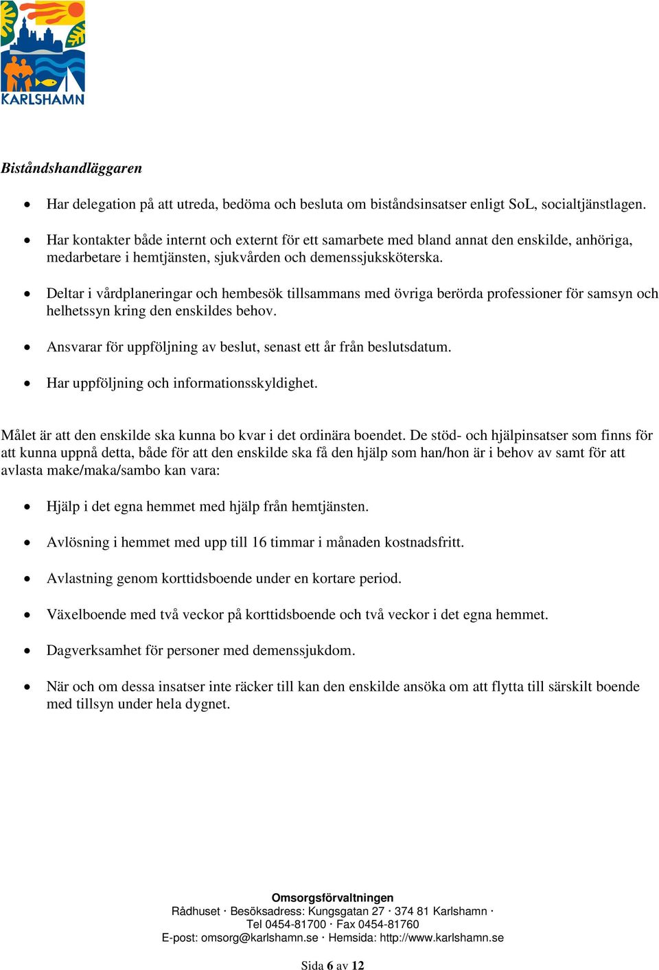 Deltar i vårdplaneringar och hembesök tillsammans med övriga berörda professioner för samsyn och helhetssyn kring den enskildes behov.