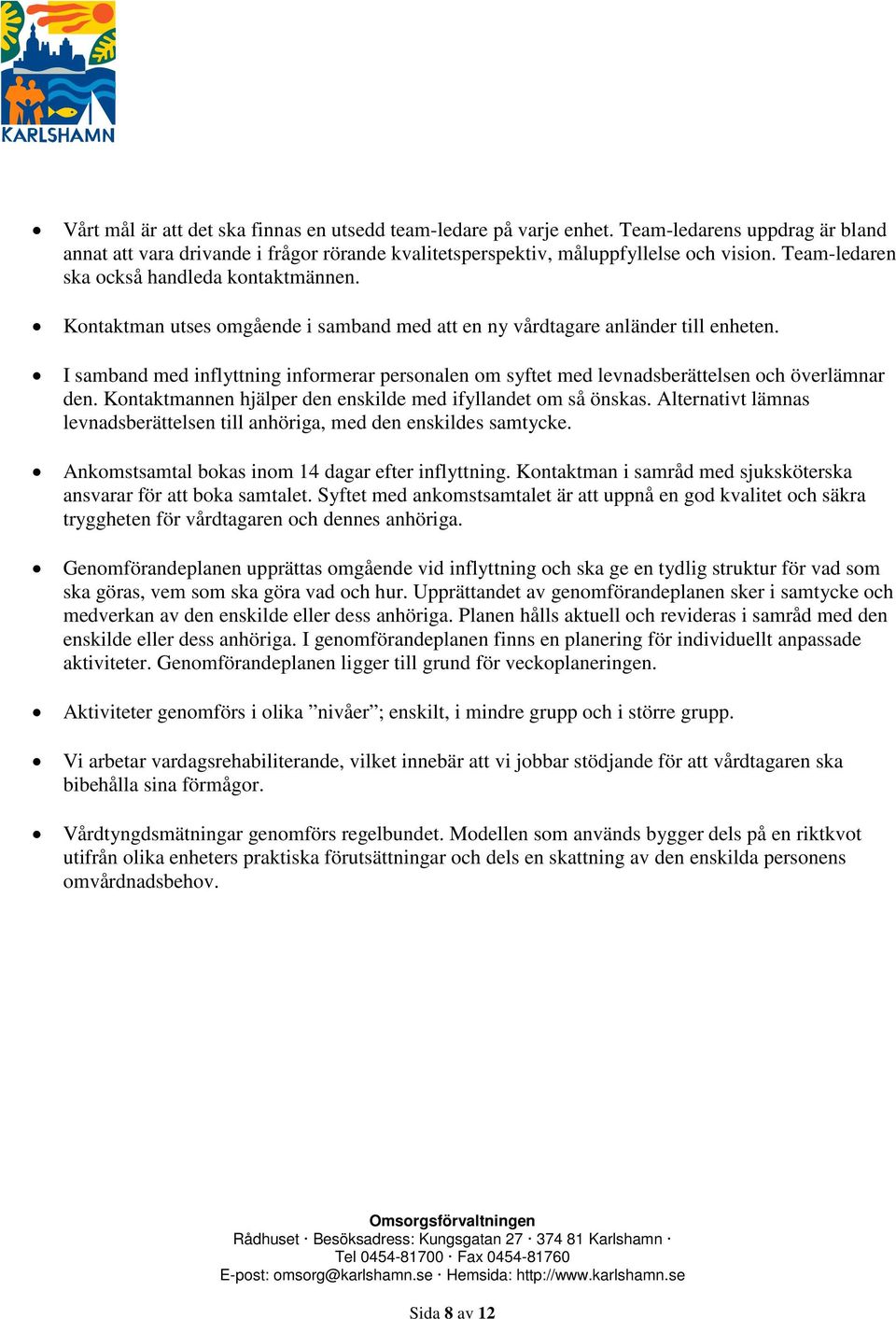 I samband med inflyttning informerar personalen om syftet med levnadsberättelsen och överlämnar den. Kontaktmannen hjälper den enskilde med ifyllandet om så önskas.