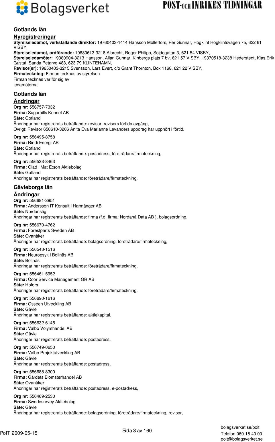 Gustaf, Sanda Petarve 483, 623 79 KLINTEHAMN, Revisor(er): 19650403-3215 Svensson, Lars Evert, c/o Grant Thornton, Box 1168, 621 22 VISBY, Firmateckning: Firman tecknas av styrelsen Firman tecknas