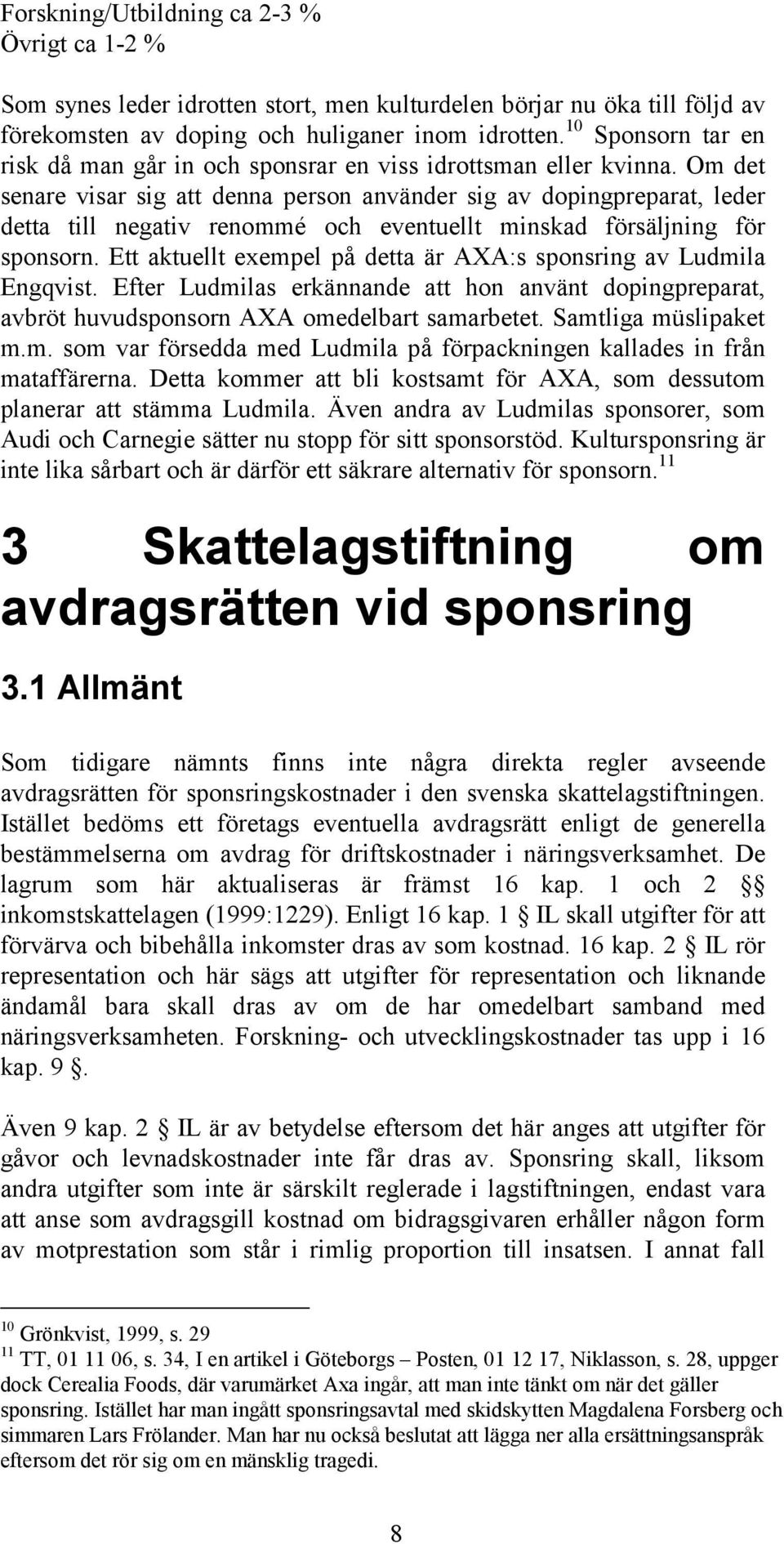 Om det senare visar sig att denna person använder sig av dopingpreparat, leder detta till negativ renommé och eventuellt minskad försäljning för sponsorn.