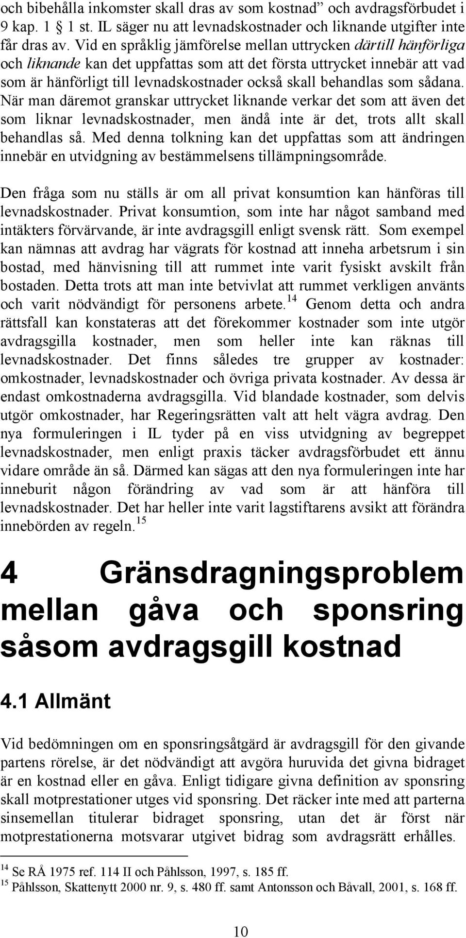 behandlas som sådana. När man däremot granskar uttrycket liknande verkar det som att även det som liknar levnadskostnader, men ändå inte är det, trots allt skall behandlas så.