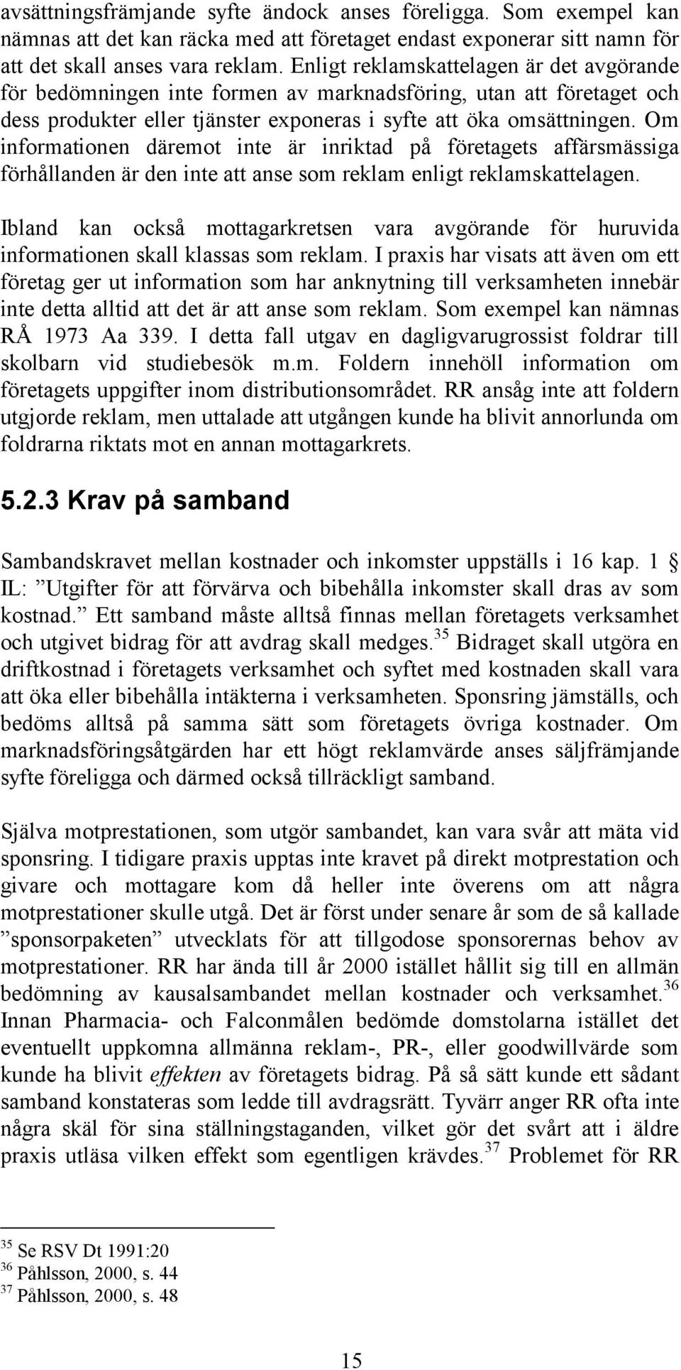 Om informationen däremot inte är inriktad på företagets affärsmässiga förhållanden är den inte att anse som reklam enligt reklamskattelagen.