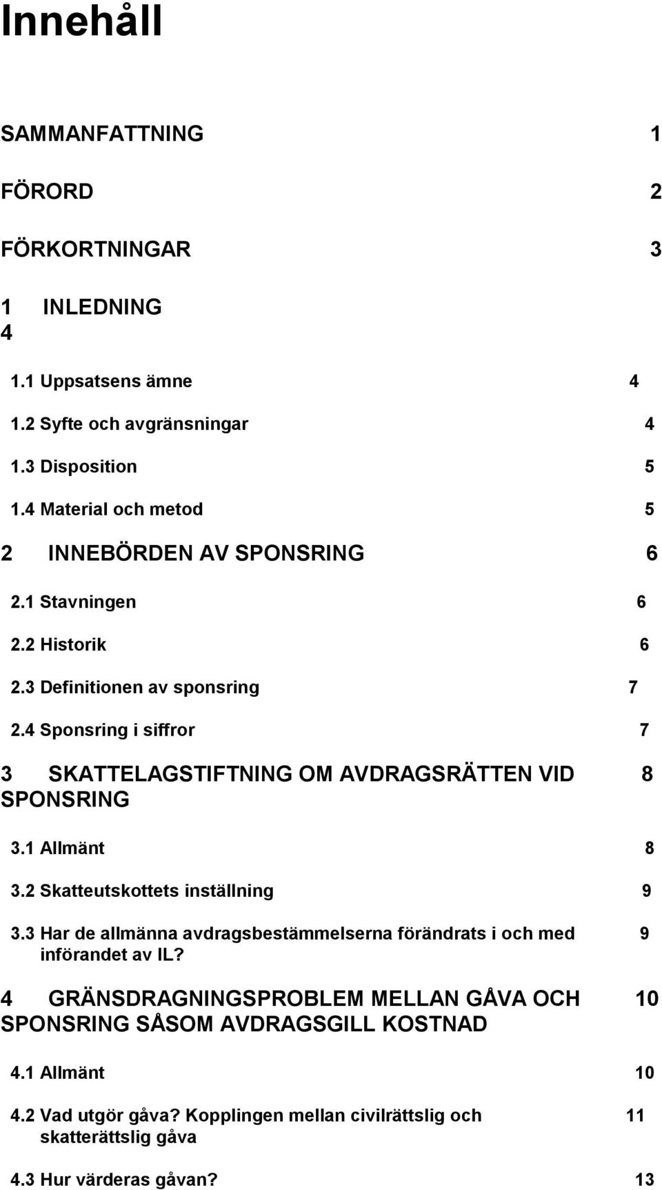 4 Sponsring i siffror 7 3 SKATTELAGSTIFTNING OM AVDRAGSRÄTTEN VID 8 SPONSRING 3.1 Allmänt 8 3.2 Skatteutskottets inställning 9 3.