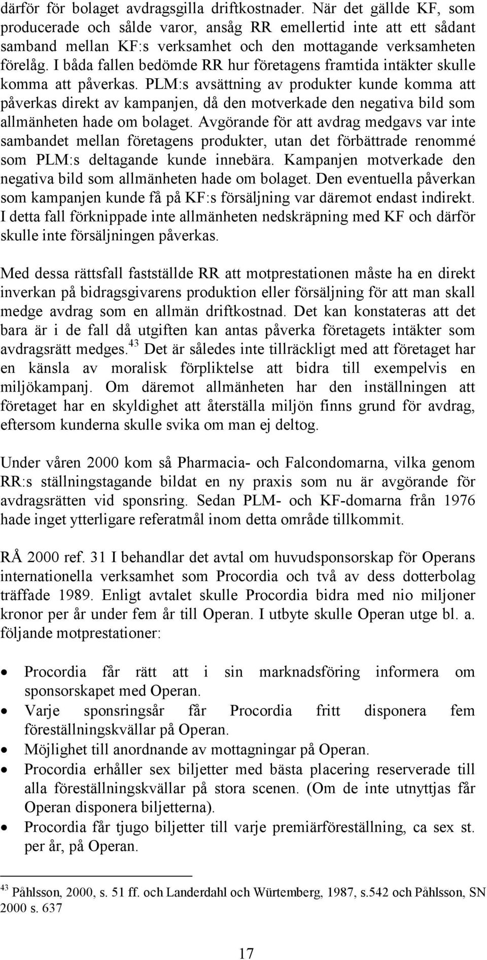 I båda fallen bedömde RR hur företagens framtida intäkter skulle komma att påverkas.