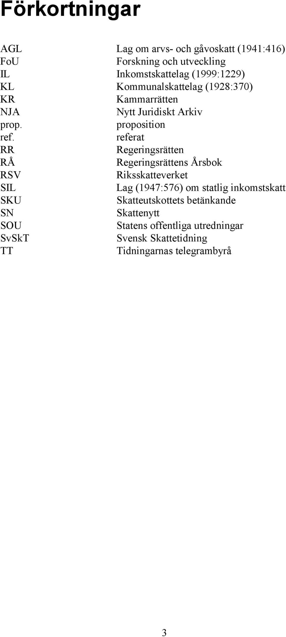 referat RR Regeringsrätten RÅ Regeringsrättens Årsbok RSV Riksskatteverket SIL Lag (1947:576) om statlig inkomstskatt