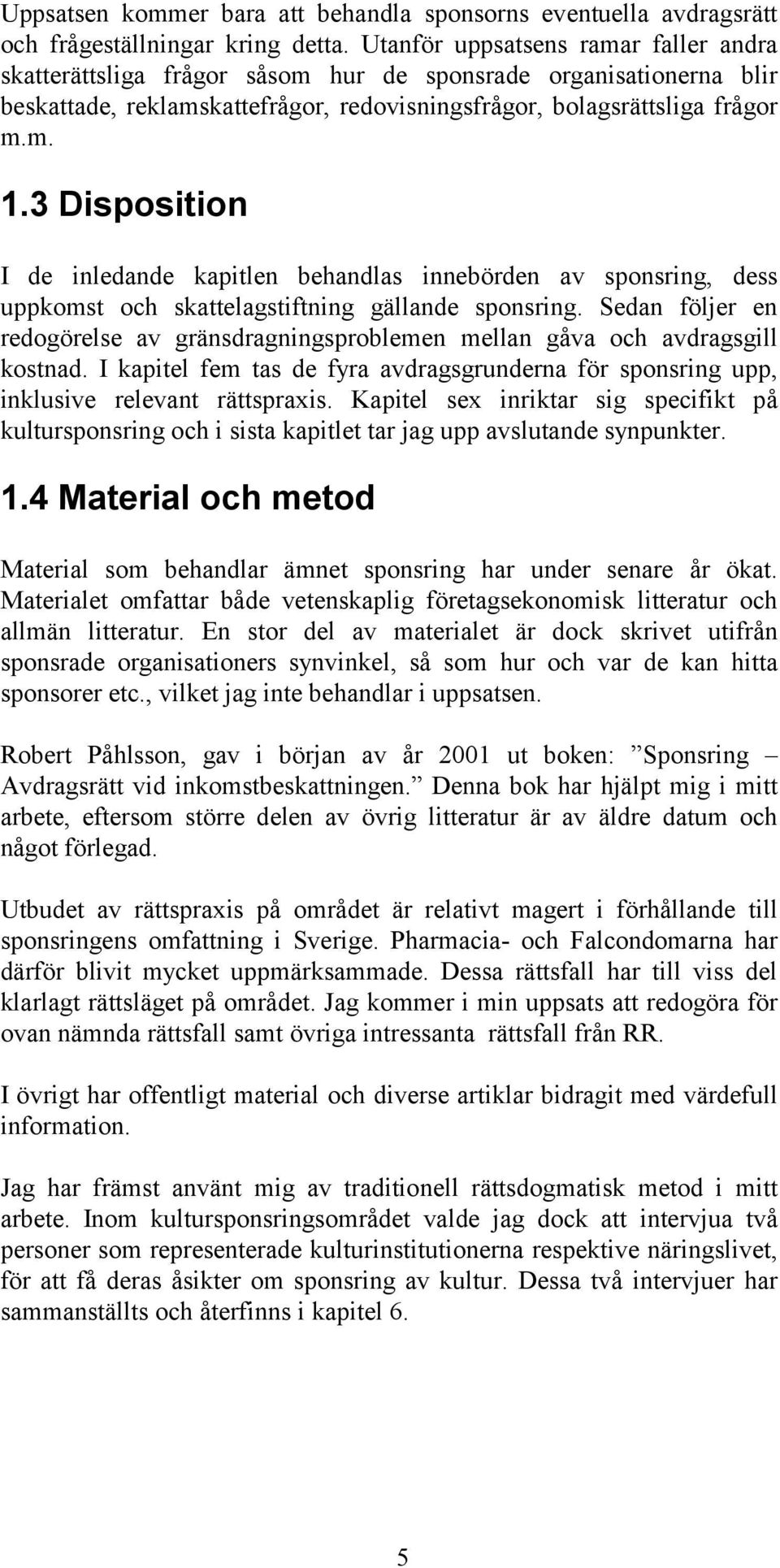 3 Disposition I de inledande kapitlen behandlas innebörden av sponsring, dess uppkomst och skattelagstiftning gällande sponsring.