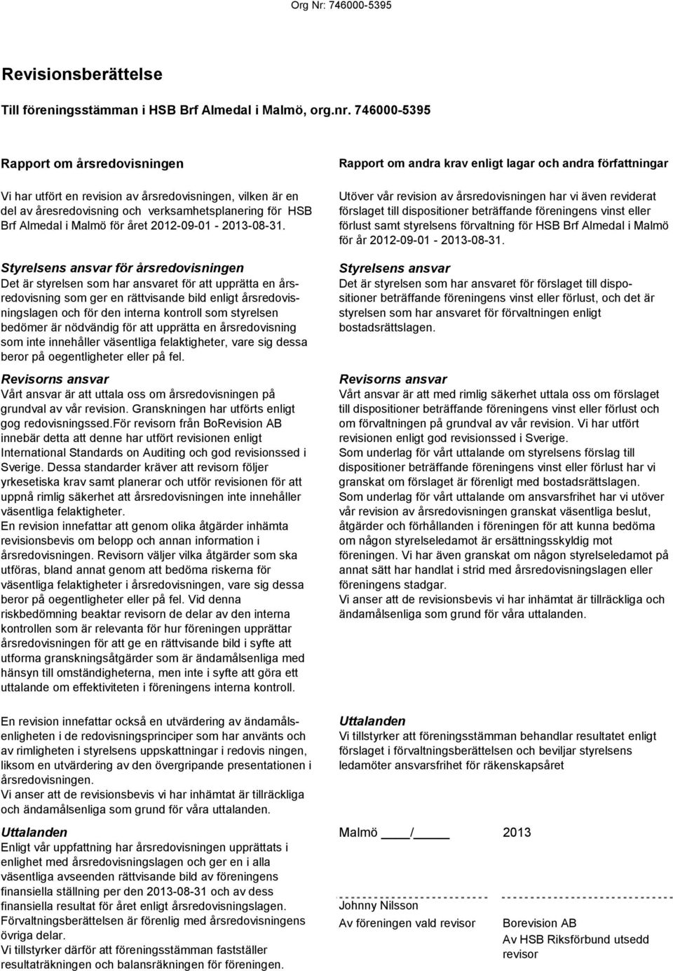 Styrelsensansvarförårsredovisningen Detärstyrelsensom haransvaretföratupprätaenårsredovisningsom gerenrätvisandebildenligtårsredovisningslagenochfördeninternakontrolsom styrelsen