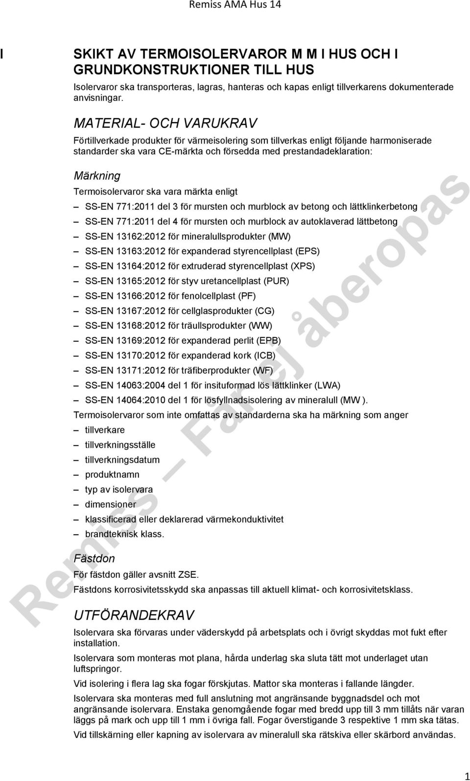 Termoisolervaror ska vara märkta enligt SS-EN 771:2011 del 3 för mursten och murblock av betong och lättklinkerbetong SS-EN 771:2011 del 4 för mursten och murblock av autoklaverad lättbetong SS-EN