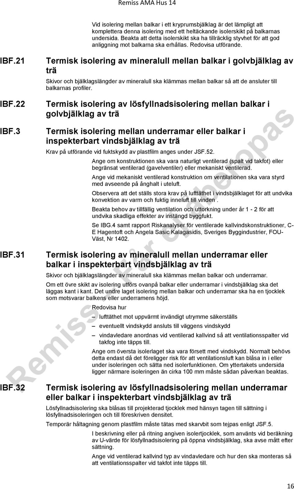 32 Termisk isolering av mineralull mellan balkar i golvbjälklag av trä Skivor och bjälklagslängder av mineralull ska klämmas mellan balkar så att de ansluter till balkarnas profiler.