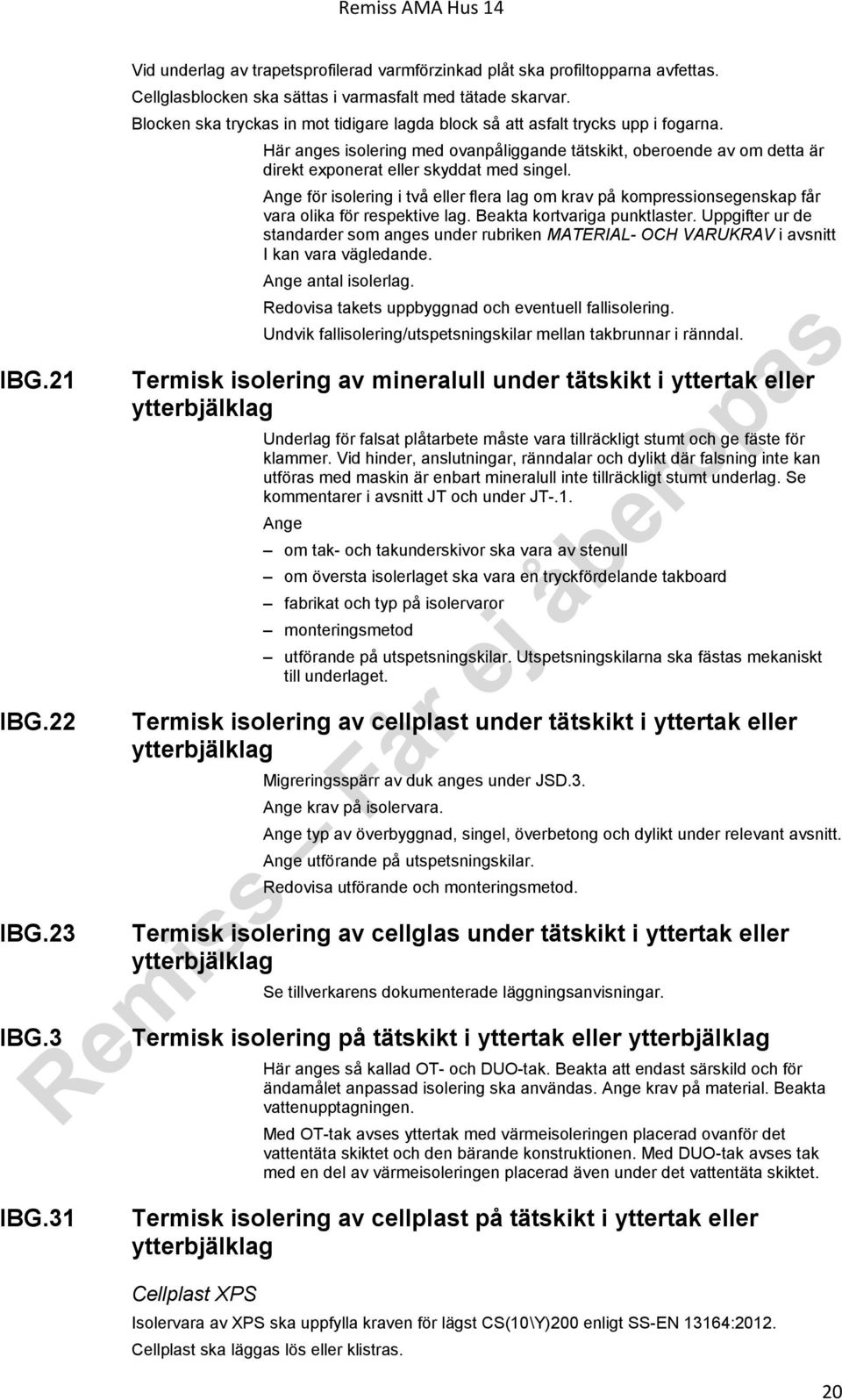 Ange för isolering i två eller flera lag om krav på kompressionsegenskap får vara olika för respektive lag. Beakta kortvariga punktlaster.