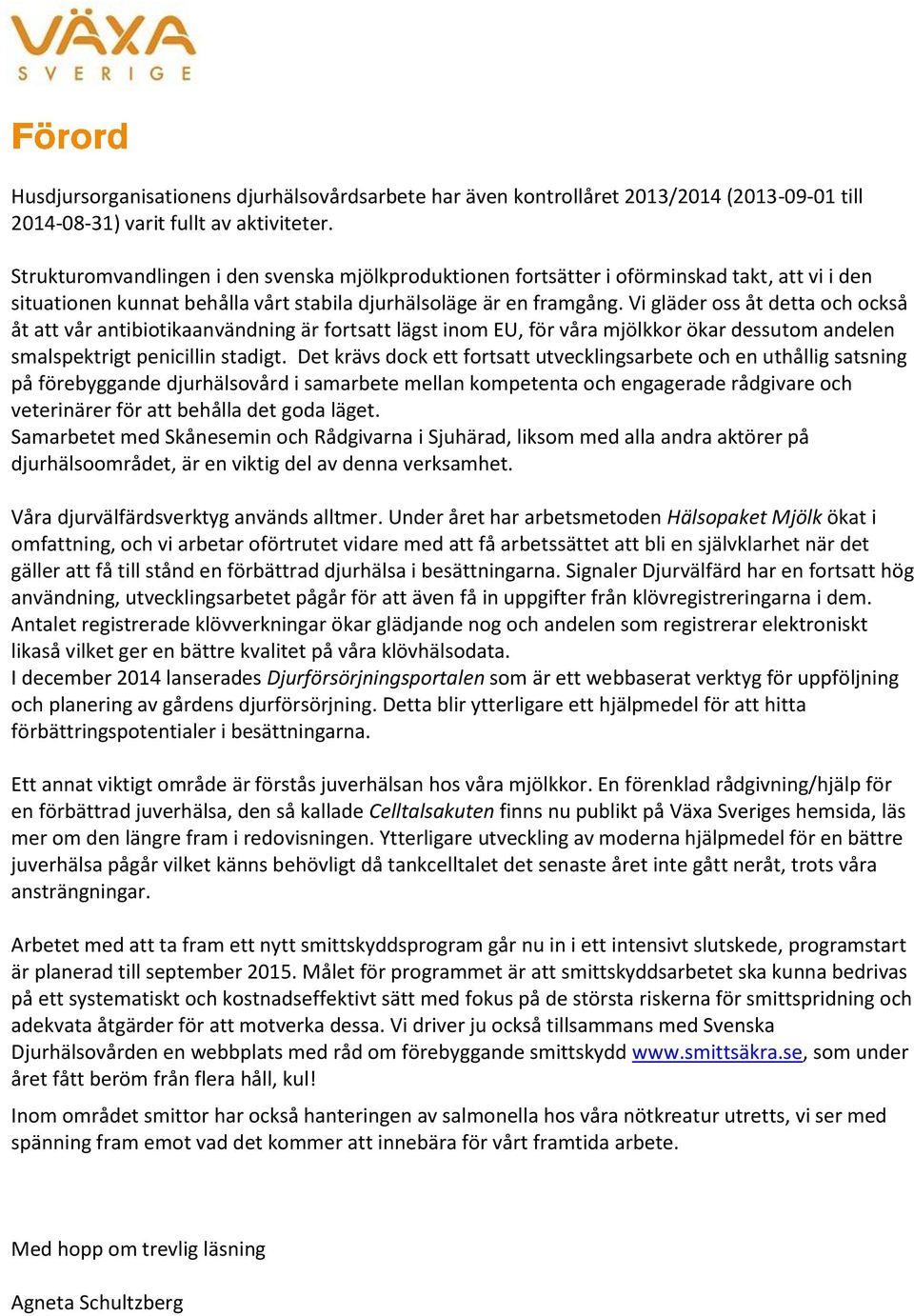 Vi gläder oss åt detta och också åt att vår antibiotikaanvändning är fortsatt lägst inom EU, för våra mjölkkor ökar dessutom andelen smalspektrigt penicillin stadigt.