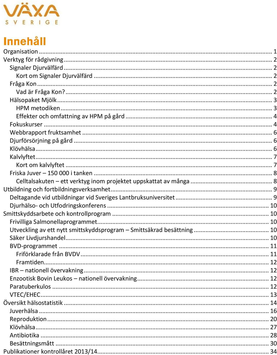 .. 7 Friska Juver 15 i tanken... 8 Celltalsakuten ett verktyg inom projektet uppskattat av många... 8 Utbildning och fortbildningsverksamhet.