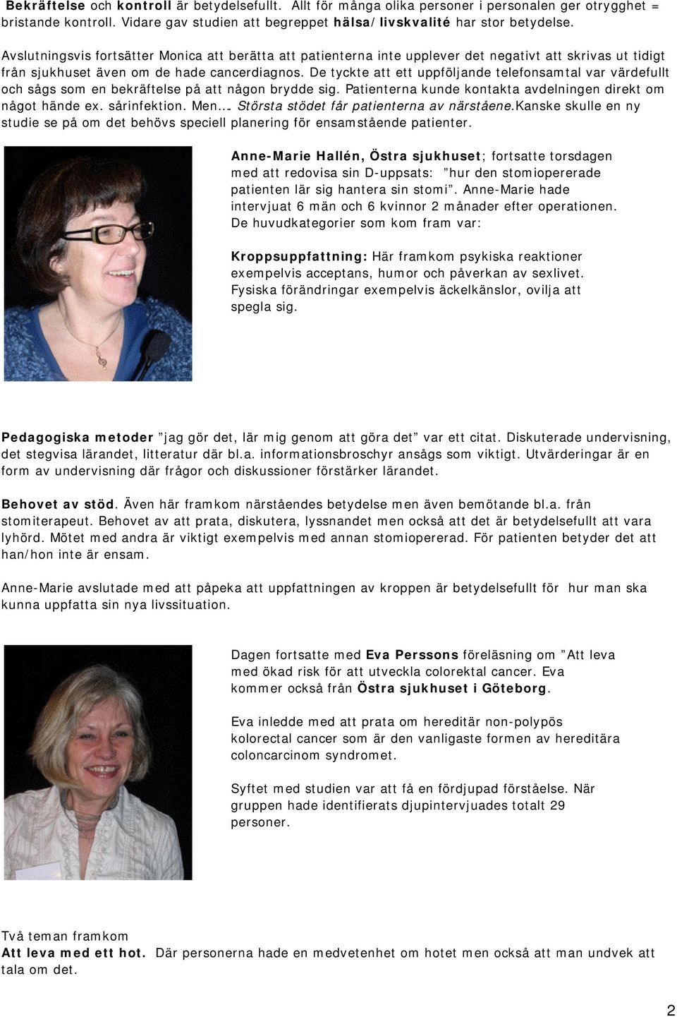 De tyckte att ett uppföljande telefonsamtal var värdefullt och sågs som en bekräftelse på att någon brydde sig. Patienterna kunde kontakta avdelningen direkt om något hände ex. sårinfektion. Men.