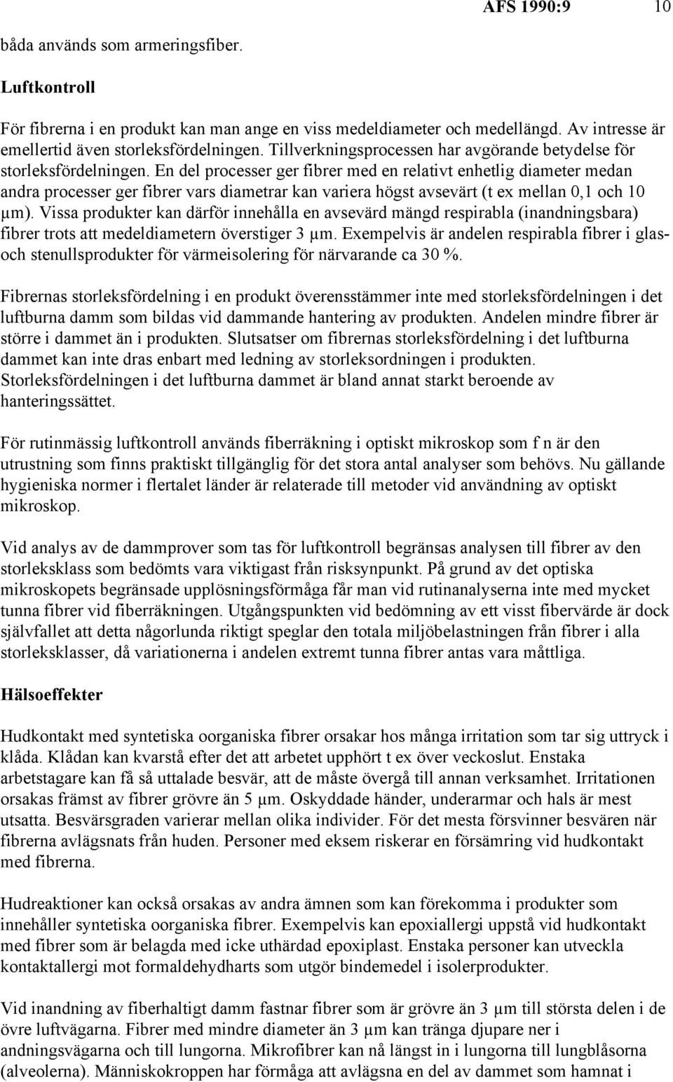 En del processer ger fibrer med en relativt enhetlig diameter medan andra processer ger fibrer vars diametrar kan variera högst avsevärt (t ex mellan 0,1 och 10 µm).