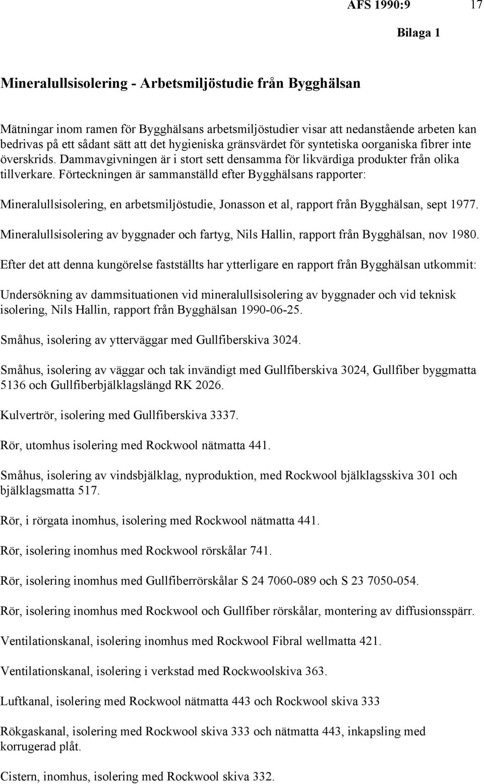 Förteckningen är sammanställd efter Bygghälsans rapporter: Mineralullsisolering, en arbetsmiljöstudie, Jonasson et al, rapport från Bygghälsan, sept 1977.