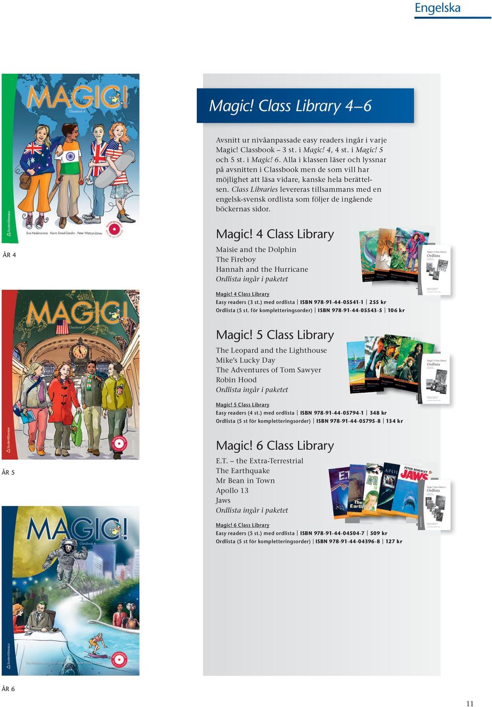 4 Class Library ÅR 4 Maisie and the Dolphin The Fireboy Hannah and the Hurricane Ordlista ingår i paketet Magic! 4 Class Library Easy readers (3 st.