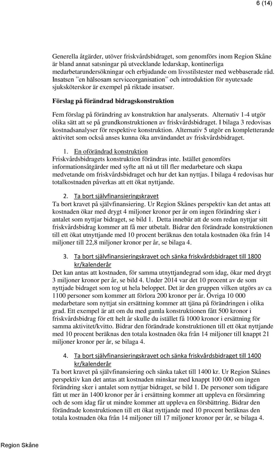 Förslag på förändrad bidragskonstruktion Fem förslag på förändring av konstruktion har analyserats. Alternativ 1-4 utgör olika sätt att se på grundkonstruktionen av friskvårdsbidraget.