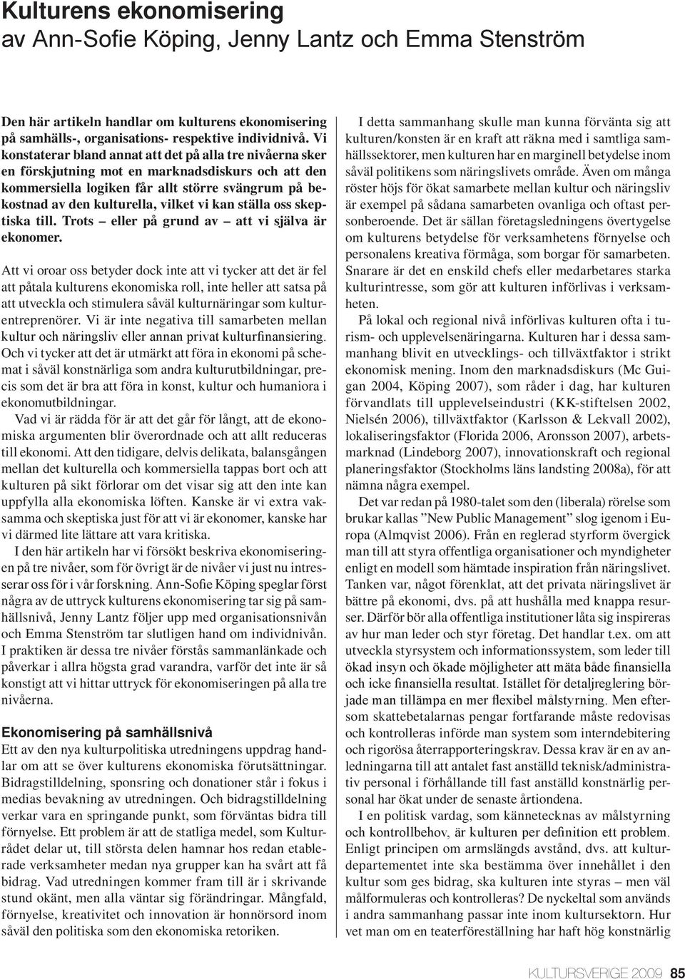 kan ställa oss skeptiska till. Trots eller på grund av att vi själva är ekonomer.