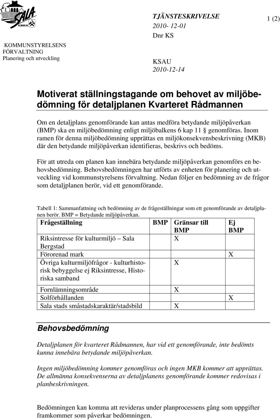 Inom ramen för denna miljöbedömning upprättas en miljökonsekvensbeskrivning (MKB) där den betydande miljöpåverkan identifieras, beskrivs och bedöms.