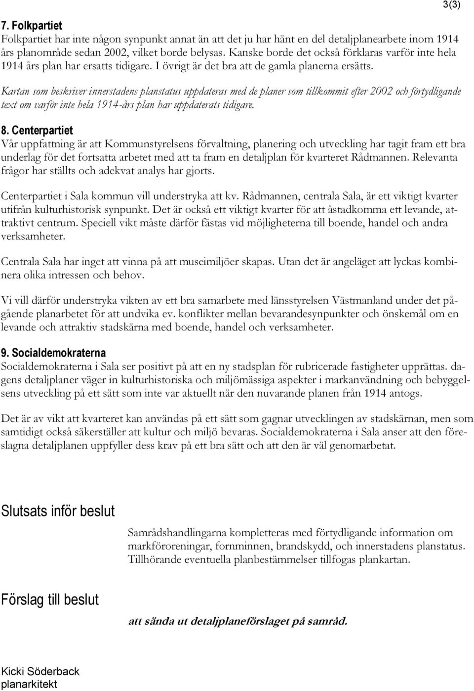 Kartan som beskriver innerstadens planstatus uppdateras med de planer som tillkommit efter 2002 och förtydligande text om varför inte hela 1914-års plan har uppdaterats tidigare. 8.