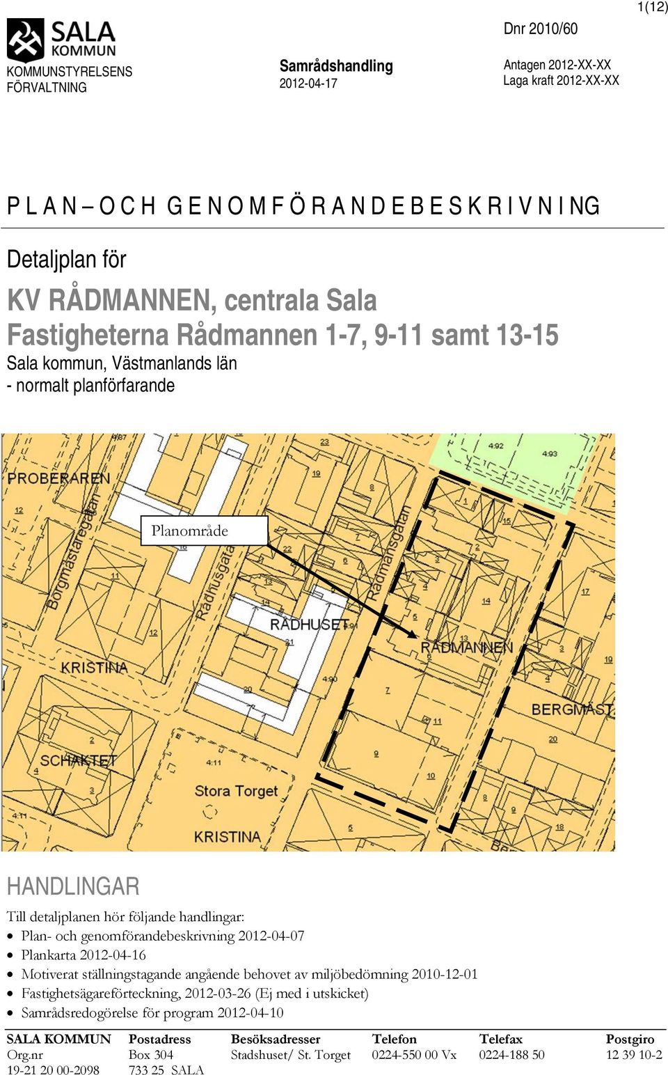 och genomförandebeskrivning 2012-04-07 Plankarta 2012-04-16 Motiverat ställningstagande angående behovet av miljöbedömning 2010-12-01 Fastighetsägareförteckning, 2012-03-26 (Ej med i utskicket)