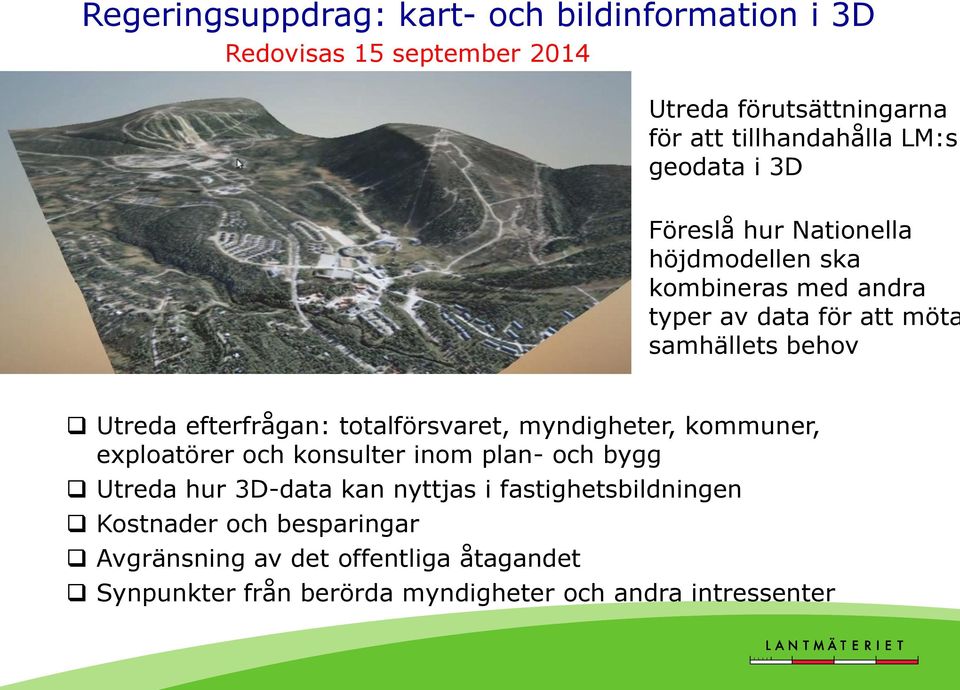 efterfrågan: totalförsvaret, myndigheter, kommuner, exploatörer och konsulter inom plan- och bygg Utreda hur 3D-data kan nyttjas i