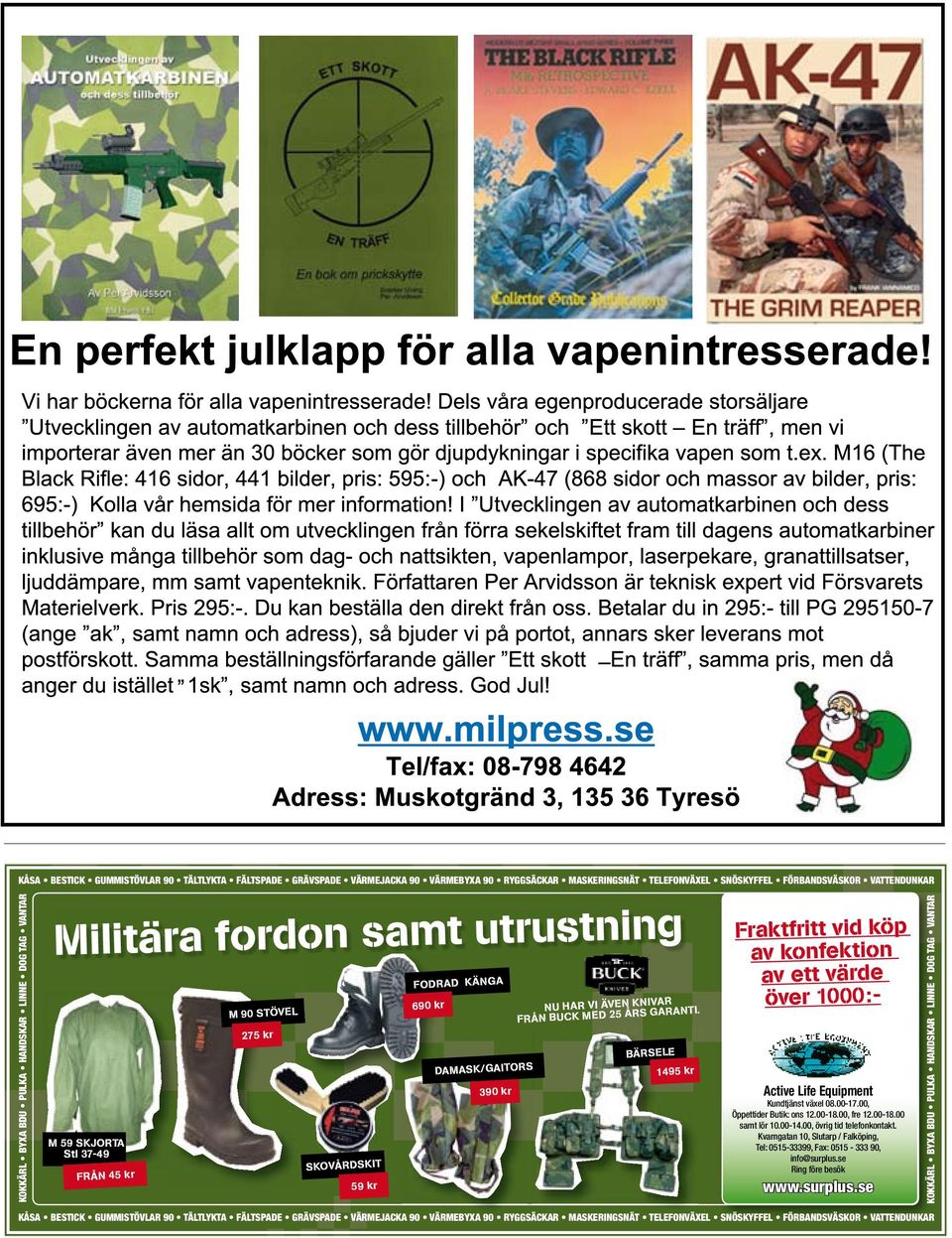 KNIVAR FRÅN BUCK MED 25 ÅRS GARANTI. BÄRSELE 1495 kr av konfektion av ett värde över 1000:- Active Life Equipment Kundtjänst växel 08.00-17.00, Öppettider Butik: ons 12.00-18.00, fre 12.00-18.00 samt lör 10.