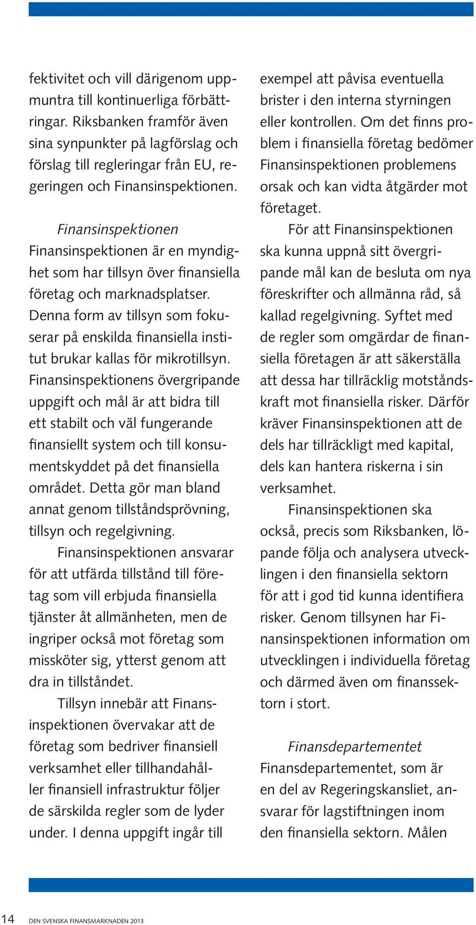 Denna form av tillsyn som fokuserar på enskilda finansiella institut brukar kallas för mikrotillsyn.