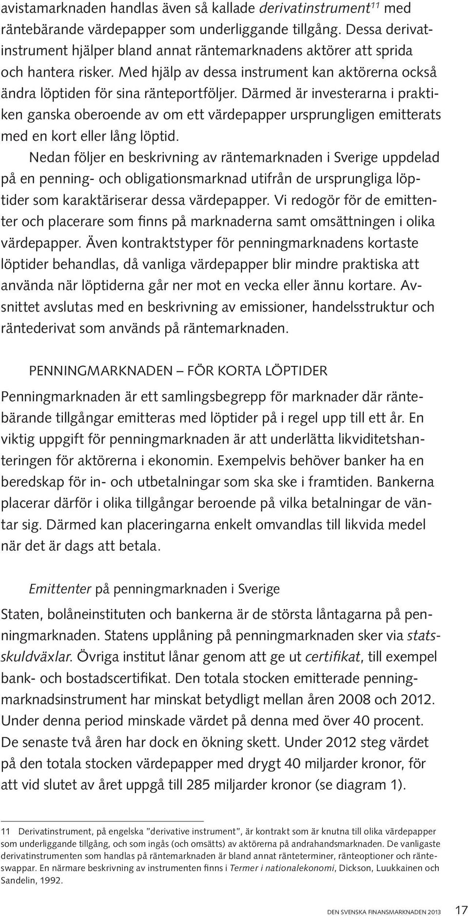 Därmed är investerarna i praktiken ganska oberoende av om ett värdepapper ursprungligen emitterats med en kort eller lång löptid.